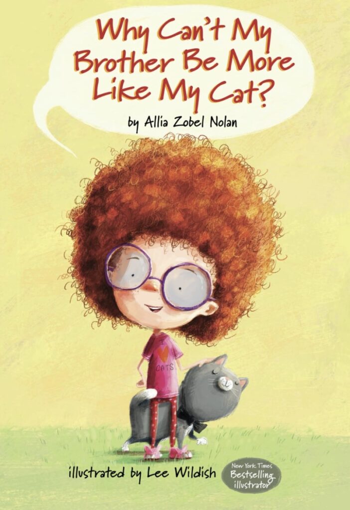 Image of book cover Girl with fuzzy red hair with gray cat and words, "Why Can't my brother be more like my cat" by Allia Zobel Nolan and illustrated by Lee Wildish